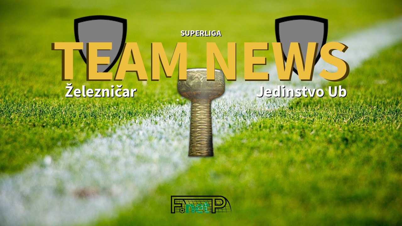 SuperLiga News: Železničar Pančevo vs Jedinstvo Ub Confirmed Line-ups
