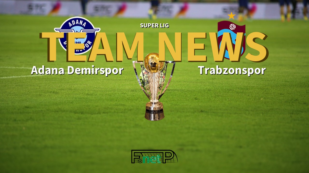 Super Lig News: Adana Demirspor vs Trabzonspor Confirmed Line-ups