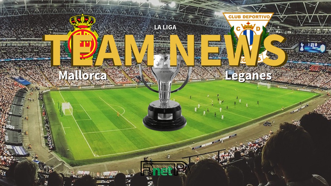 La Liga News: Mallorca vs Leganés Confirmed Line-ups