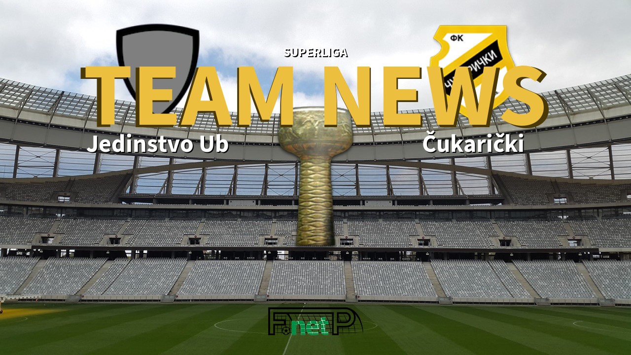 SuperLiga News: Jedinstvo Ub vs Čukarički Confirmed Line-ups