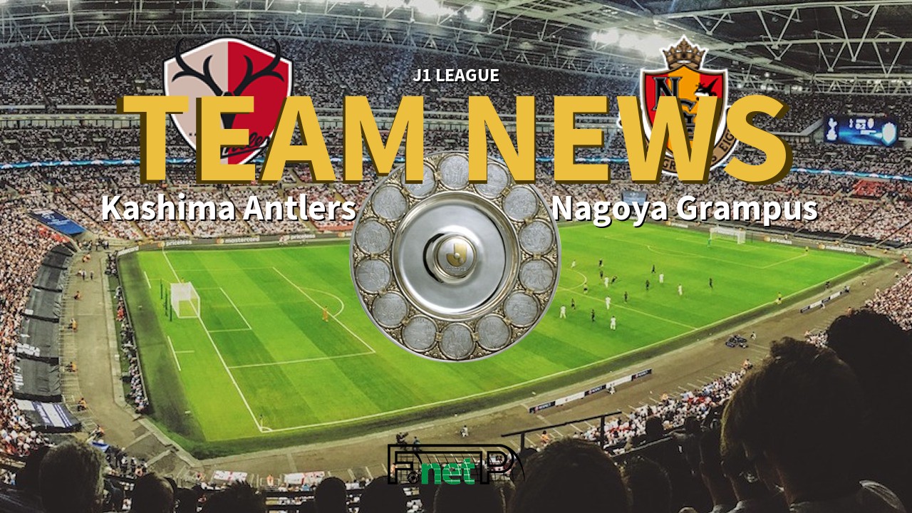 J1 League News: Kashima Antlers vs Nagoya Grampus Confirmed Line-ups