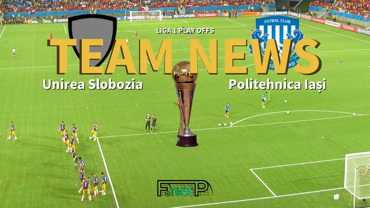 Liga 1 Play Offs News: Unirea Slobozia vs CSM Politehnica Iași Confirmed Line-ups