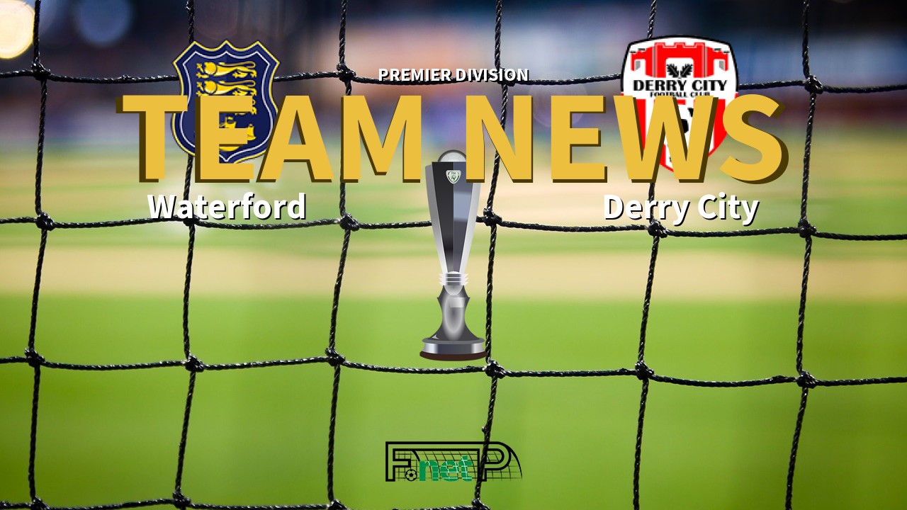 Premier Division News: Waterford vs Derry City Confirmed Line-ups