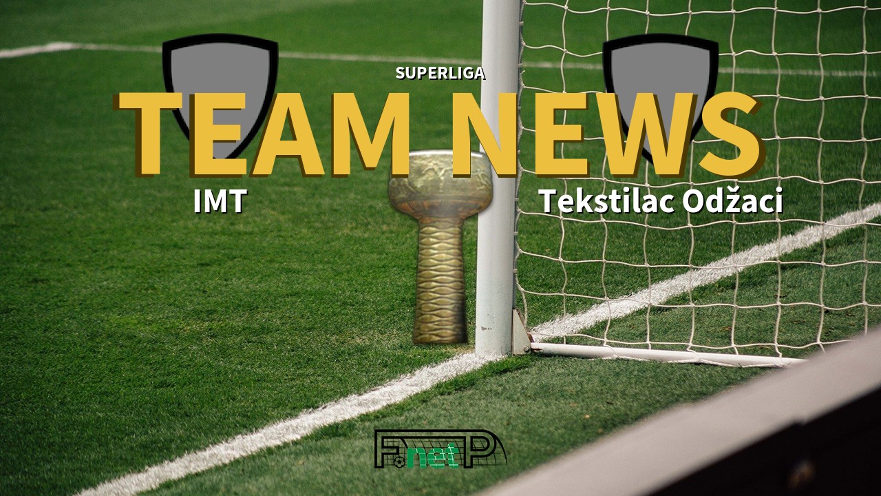 SuperLiga News: IMT Beograd vs Tekstilac Odžaci Confirmed Line-ups