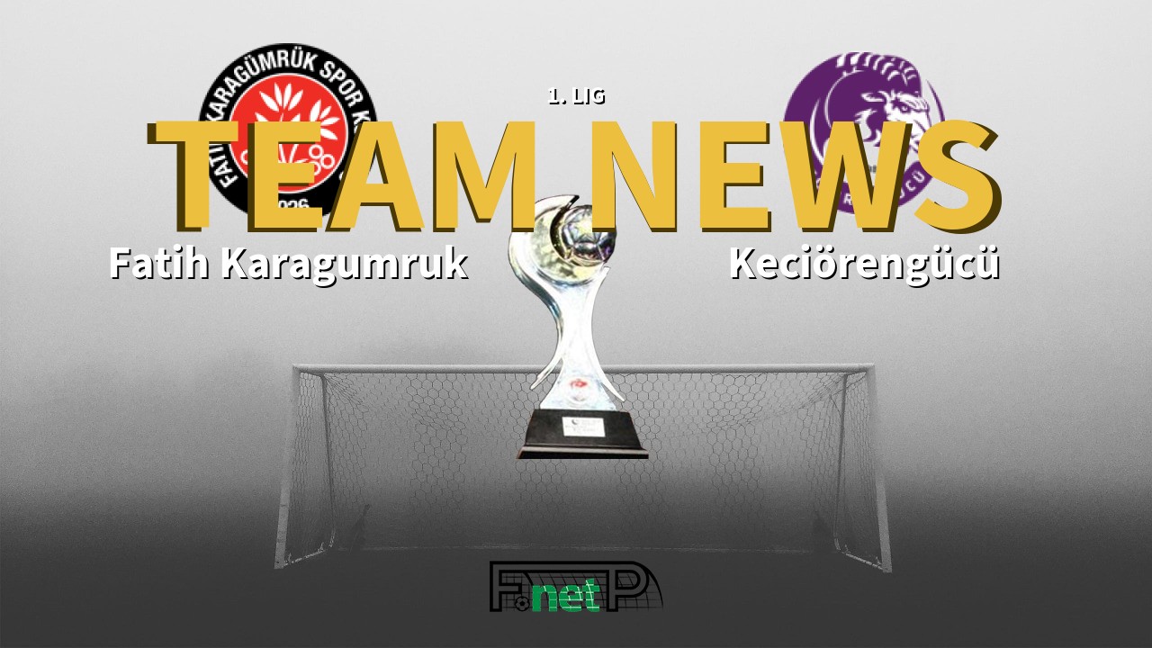 1. Lig News: Fatih Karagümrük vs Keciörengücü Confirmed Line-ups