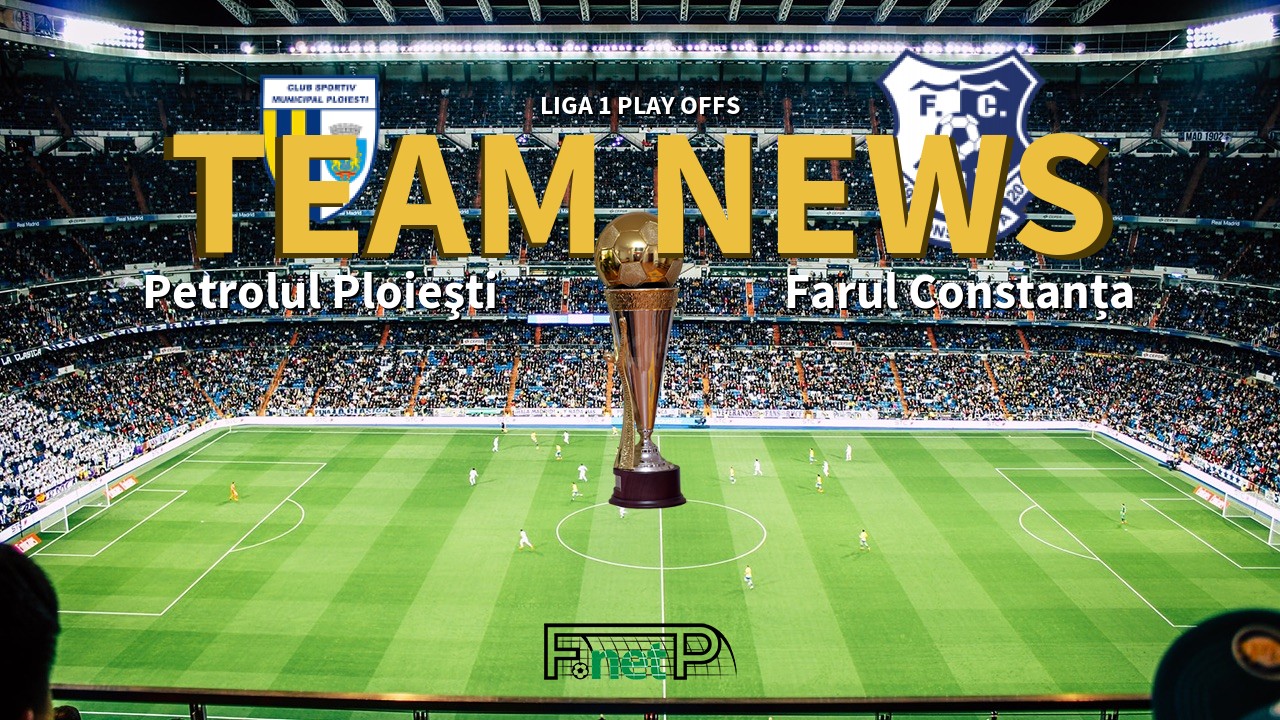 Liga 1 Play Offs News: Petrolul Ploieşti vs Farul Constanța Confirmed Line-ups