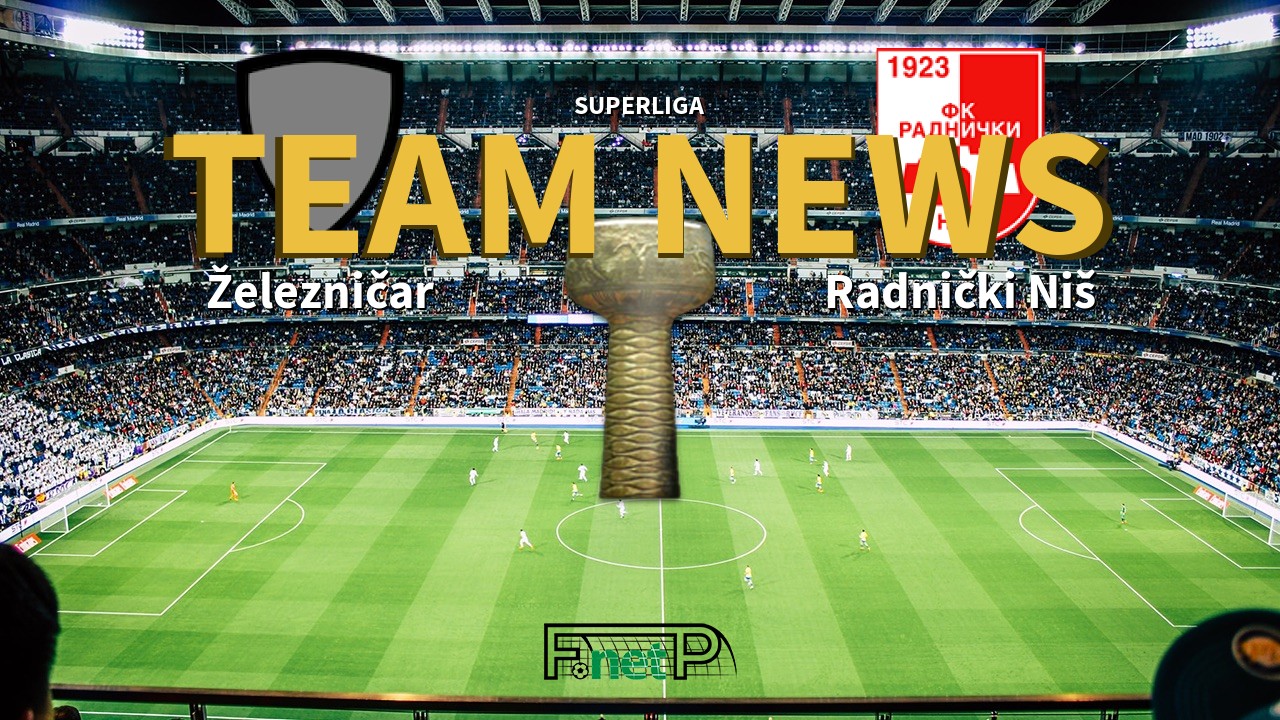 SuperLiga News: Železničar Pančevo vs Radnički Niš Confirmed Line-ups