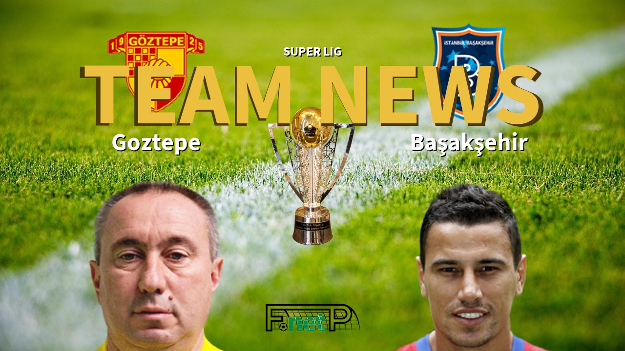 Super Lig News: Göztepe vs İstanbul Başakşehir Confirmed Line-ups