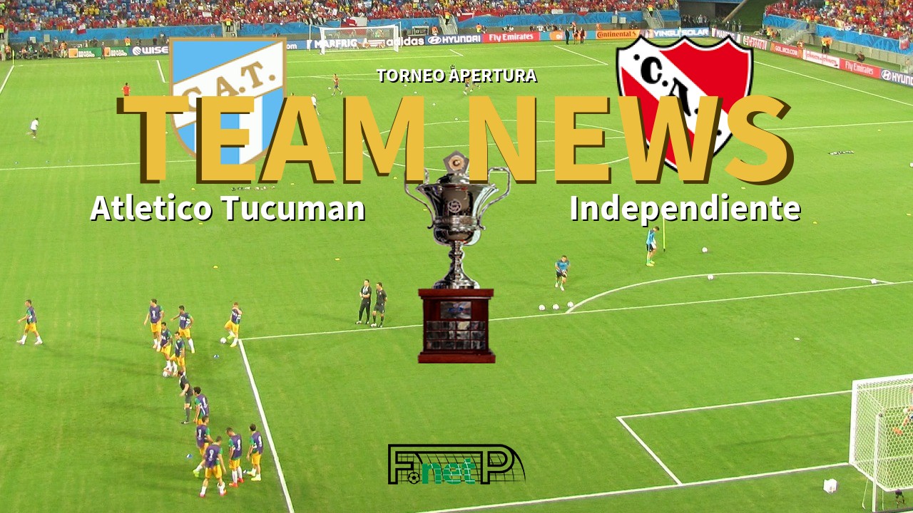 Torneo Apertura News: Atlético Tucumán vs Independiente Confirmed Line-ups