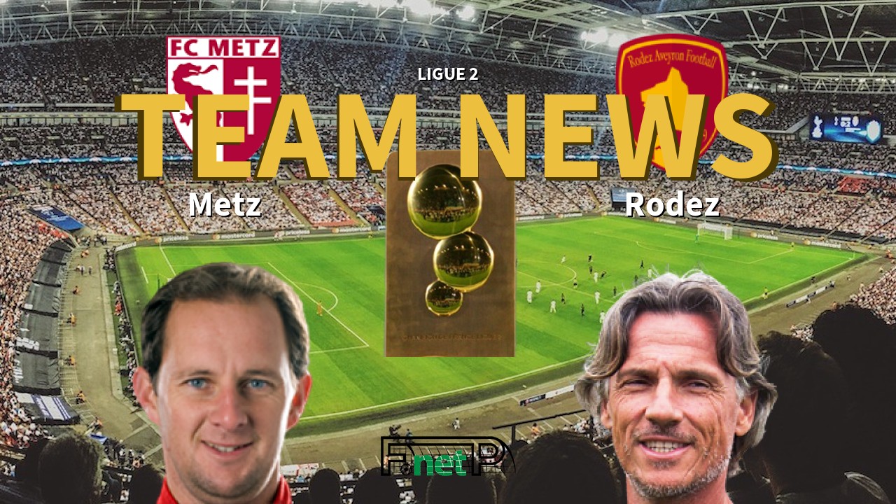 Ligue 2 News: Metz vs Rodez Confirmed Line-ups