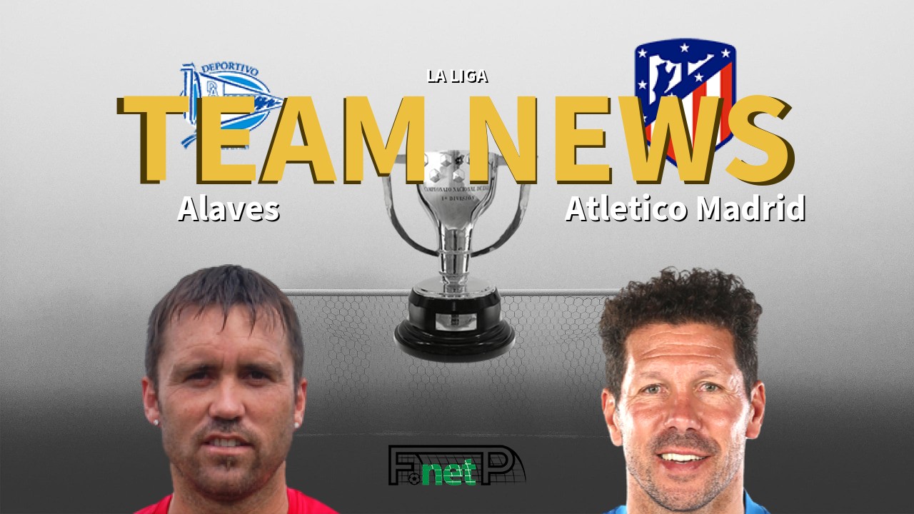 La Liga News: Alaves vs Atlético Madrid Confirmed Line-ups