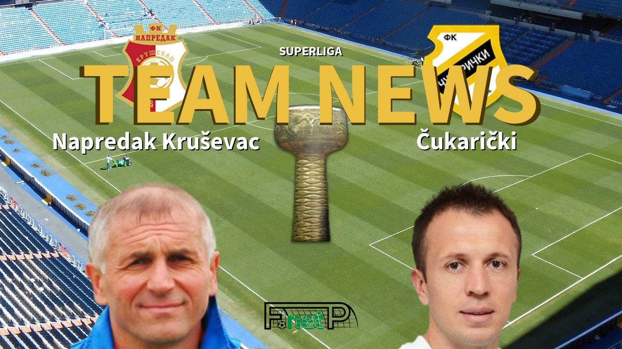 SuperLiga News: Napredak Kruševac vs Čukarički Confirmed Line-ups