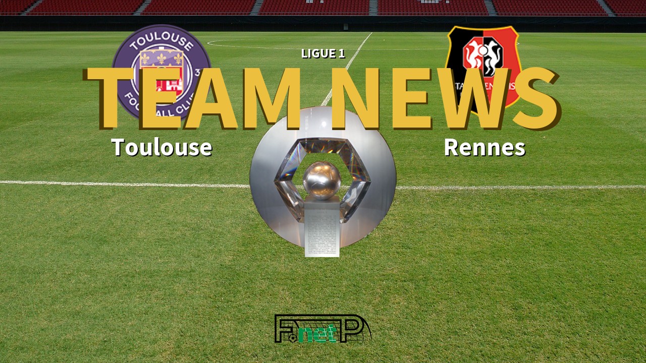 Ligue 1 News: Toulouse vs Rennes Confirmed Line-ups