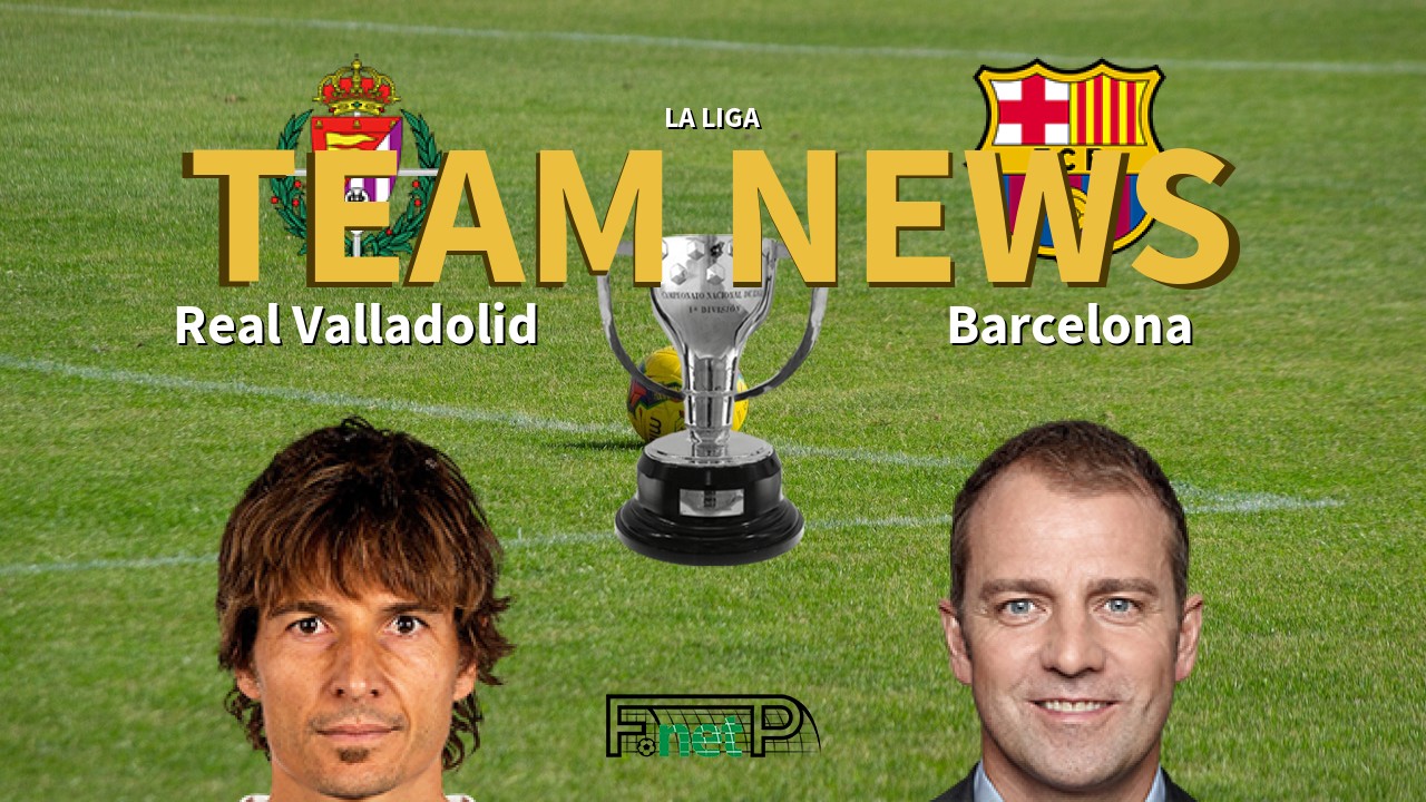 La Liga News: Real Valladolid vs Barcelona Confirmed Line-ups