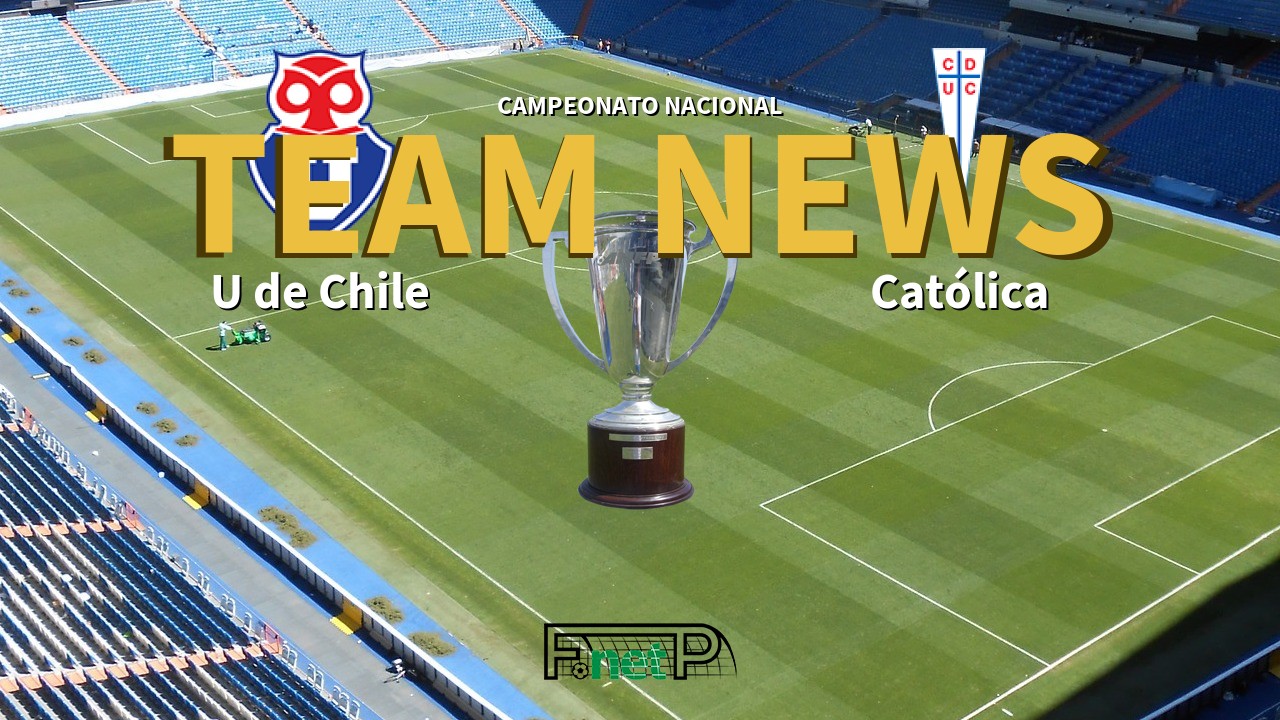 Campeonato Nacional News: Universidad de Chile vs Universidad Católica Confirmed Line-ups