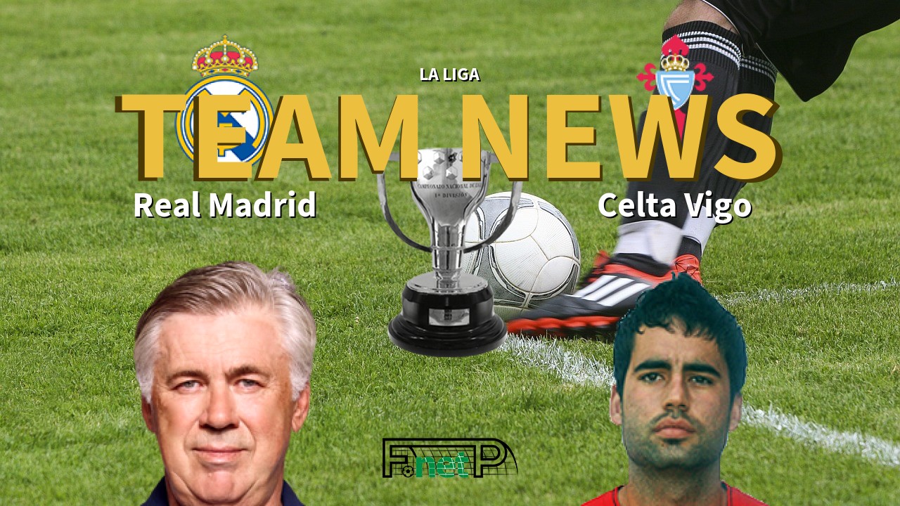 La Liga News: Real Madrid vs Celta Vigo Confirmed Line-ups