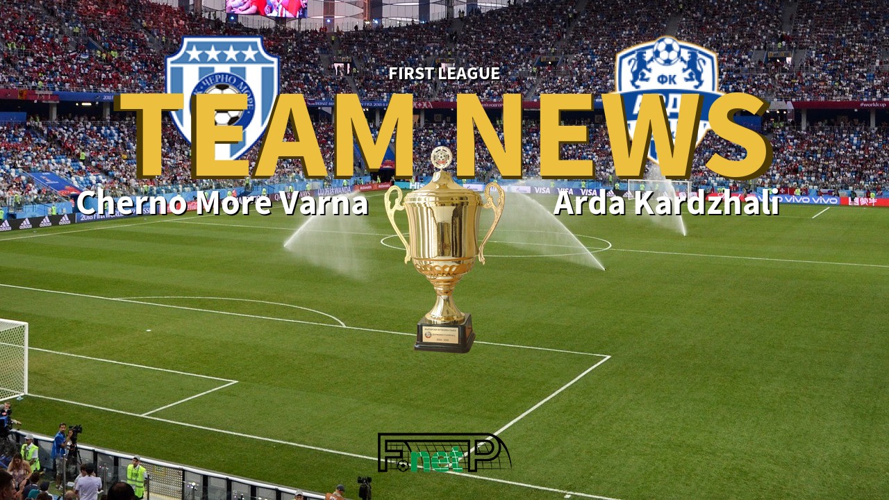 First League News: Cherno More Varna vs Arda Kardzhali Confirmed Line-ups