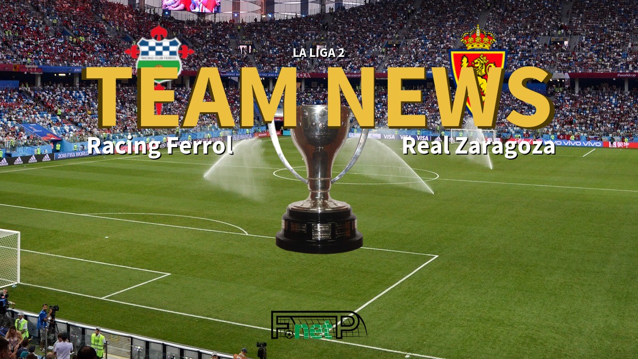 La Liga 2 News: Racing Ferrol vs Real Zaragoza Confirmed Line-ups