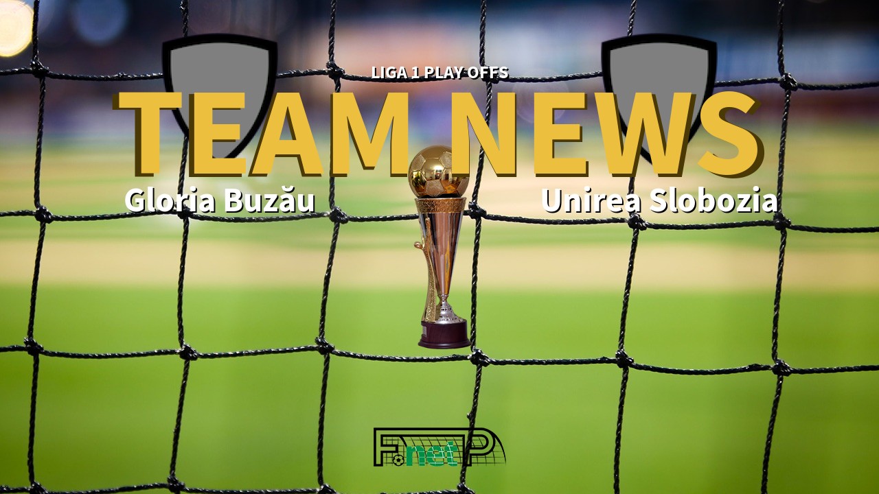 Liga 1 Play Offs News: Gloria Buzău vs Unirea Slobozia Confirmed Line-ups