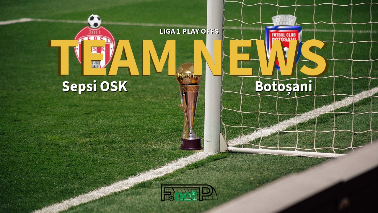 Liga 1 Play Offs News: Sepsi Sfântu Gheorghe vs Botoșani Confirmed Line-ups