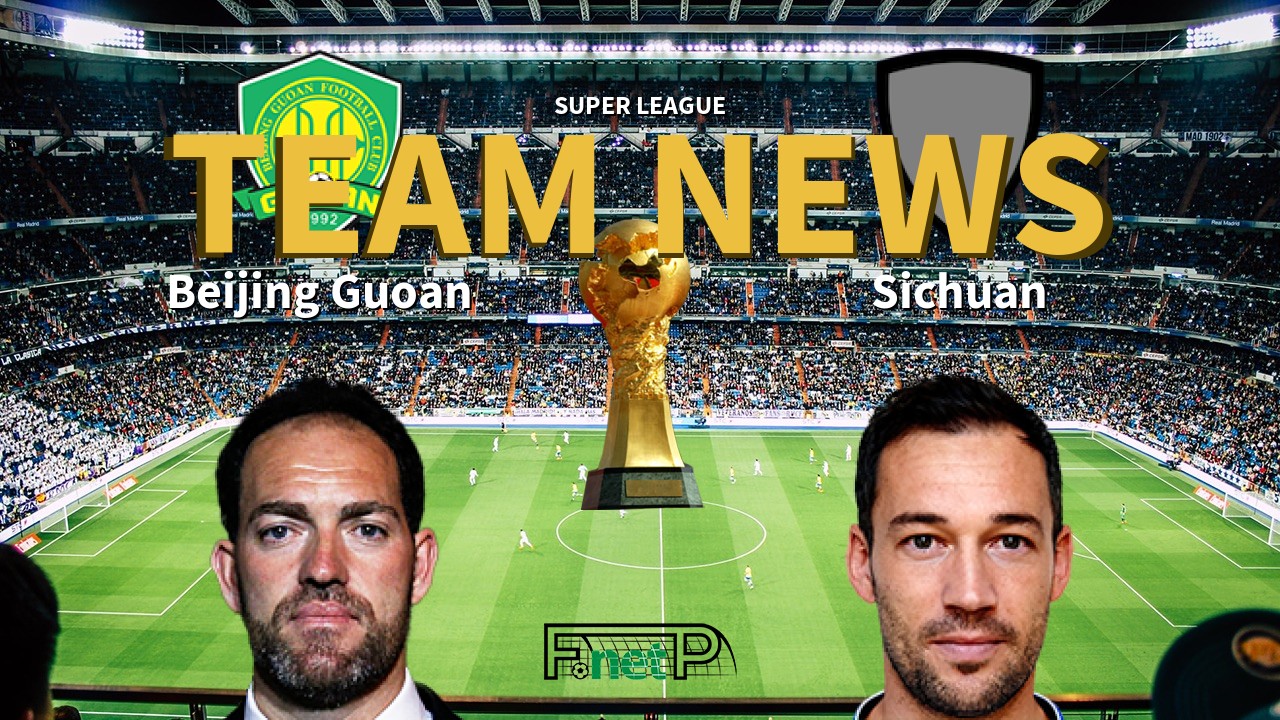 Super League News: Beijing Sinobo Guoan vs Sichuan Jiuniu Confirmed Line-ups