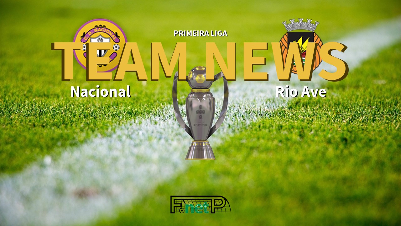 Primeira Liga News: Nacional vs Rio Ave Confirmed Line-ups