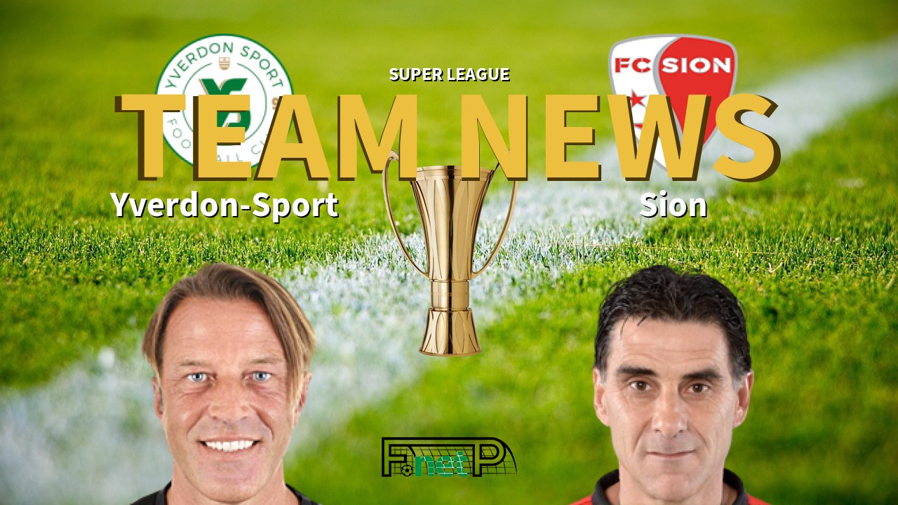 Super League News: FC Yverdon-Sports vs FC Sion Confirmed Line-ups