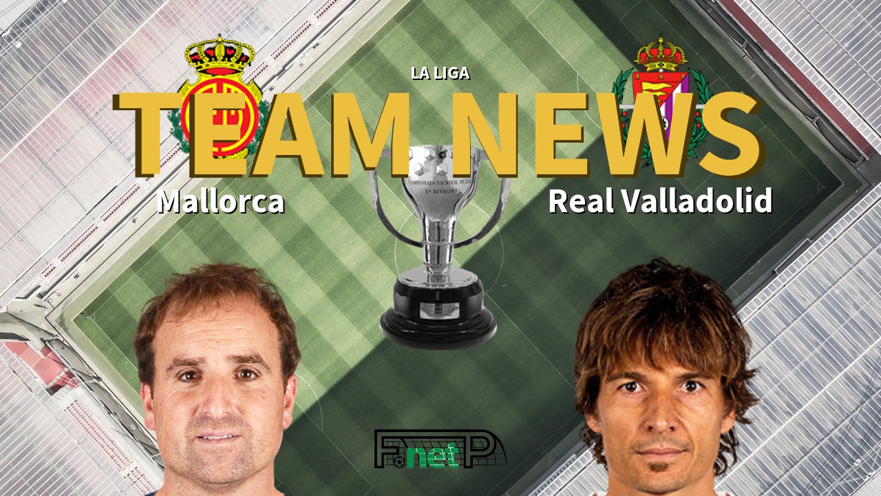 La Liga News: Mallorca vs Real Valladolid Confirmed Line-ups