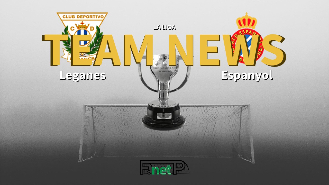 La Liga News: Leganés vs Espanyol Confirmed Line-ups