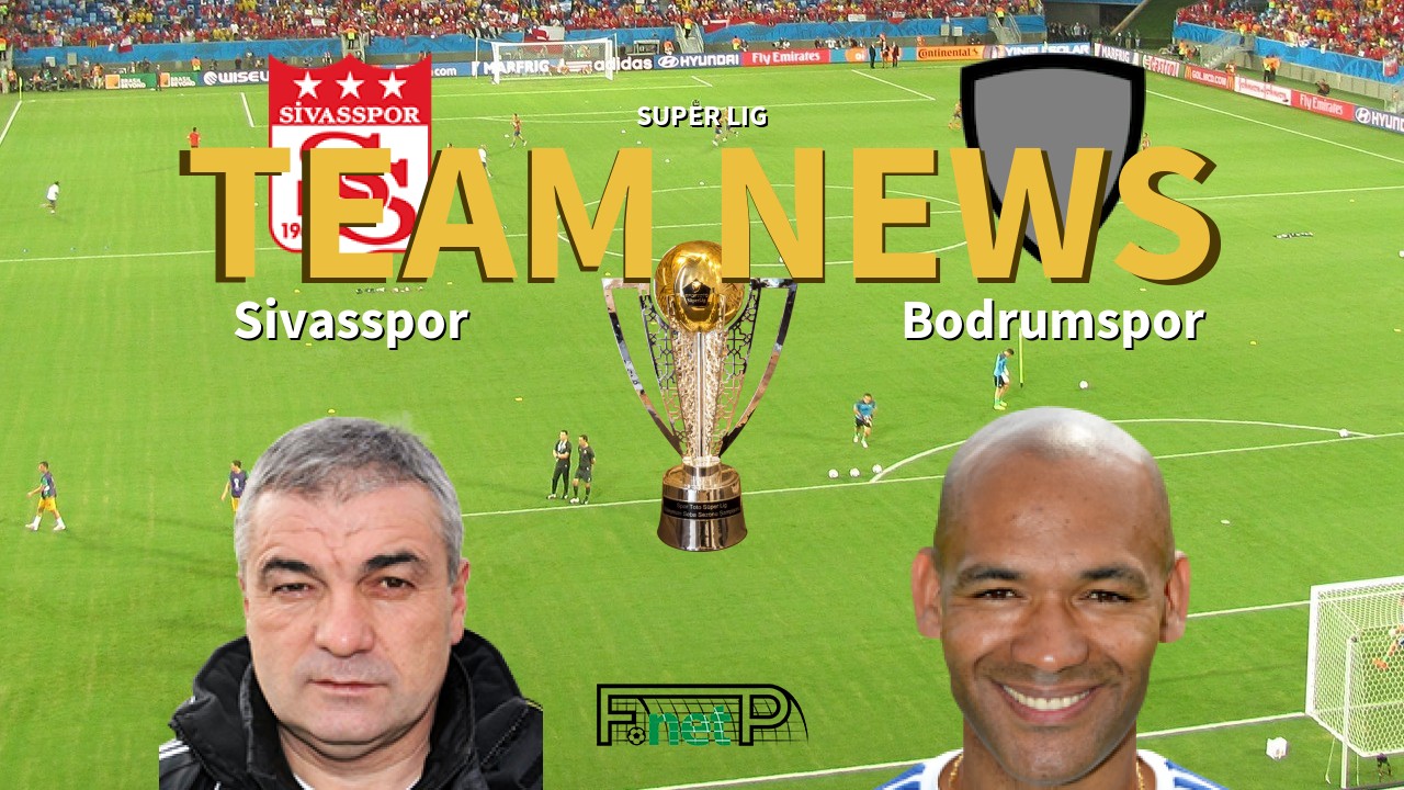 Super Lig News: Sivasspor vs Bodrumspor Confirmed Line-ups