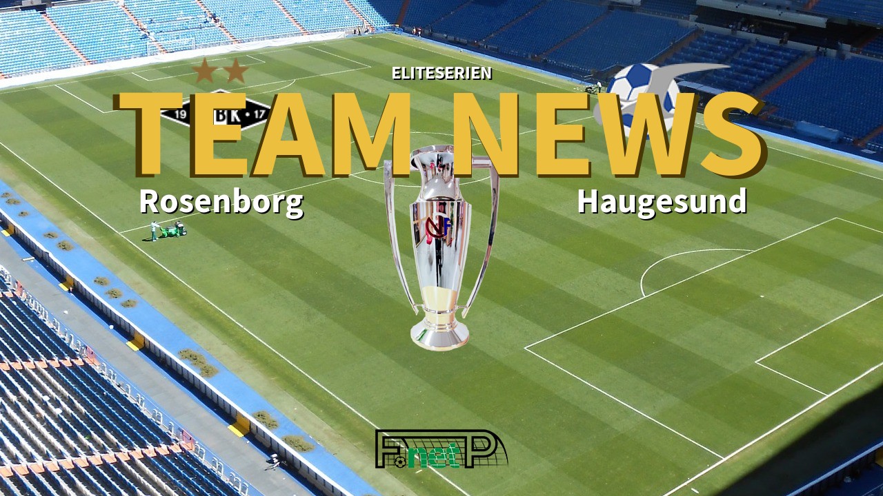 Eliteserien News: Rosenborg BK vs FK Haugesund Confirmed Line-ups
