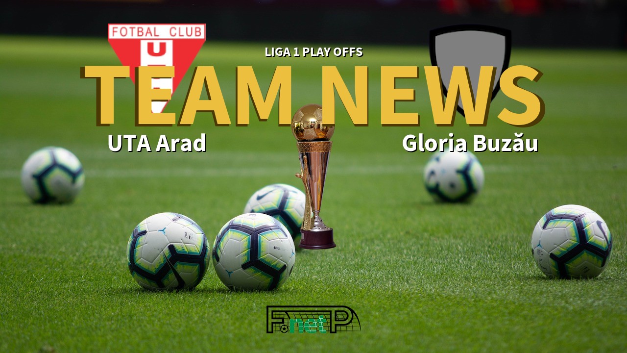 Liga 1 Play Offs News: UTA Arad vs Gloria Buzău Confirmed Line-ups