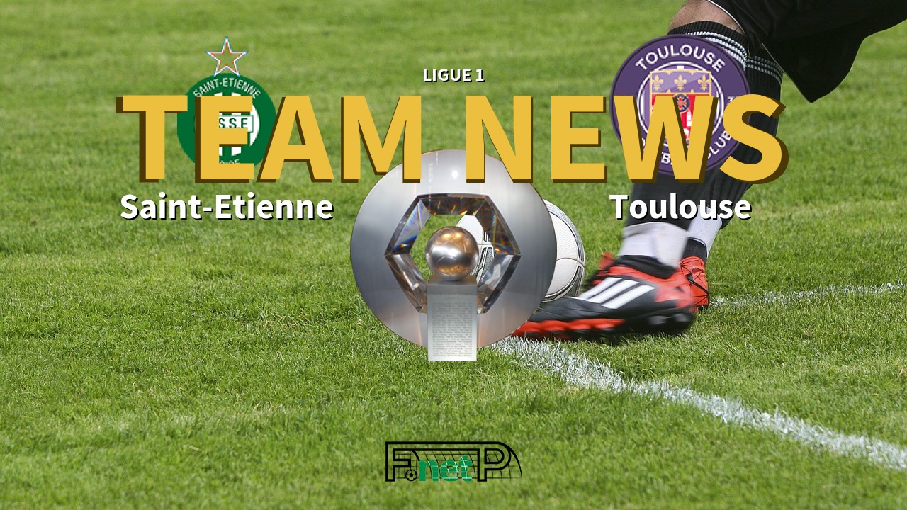 Ligue 1 News: St Etienne vs Toulouse Confirmed Line-ups