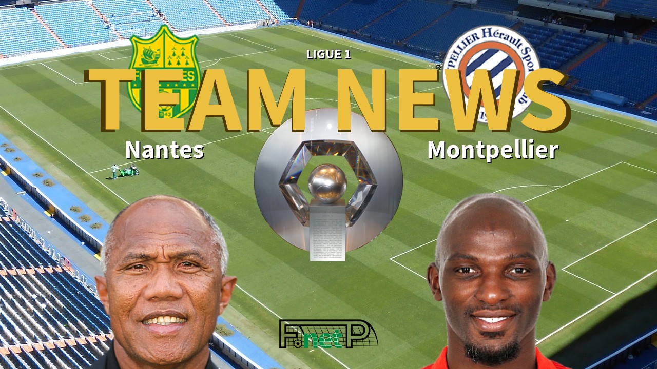 Ligue 1 News: Nantes vs Montpellier Confirmed Line-ups