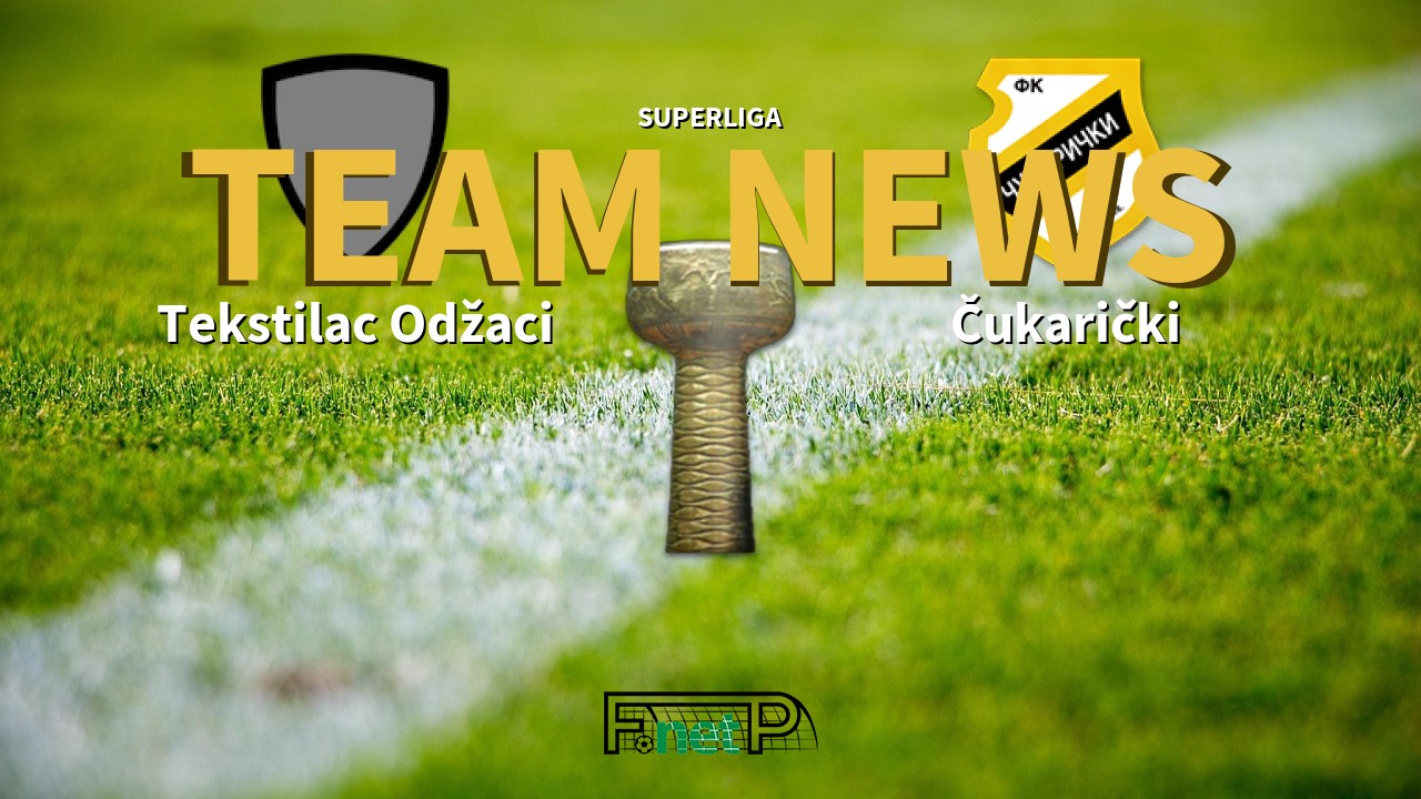 SuperLiga News: Tekstilac Odžaci vs Čukarički Confirmed Line-ups