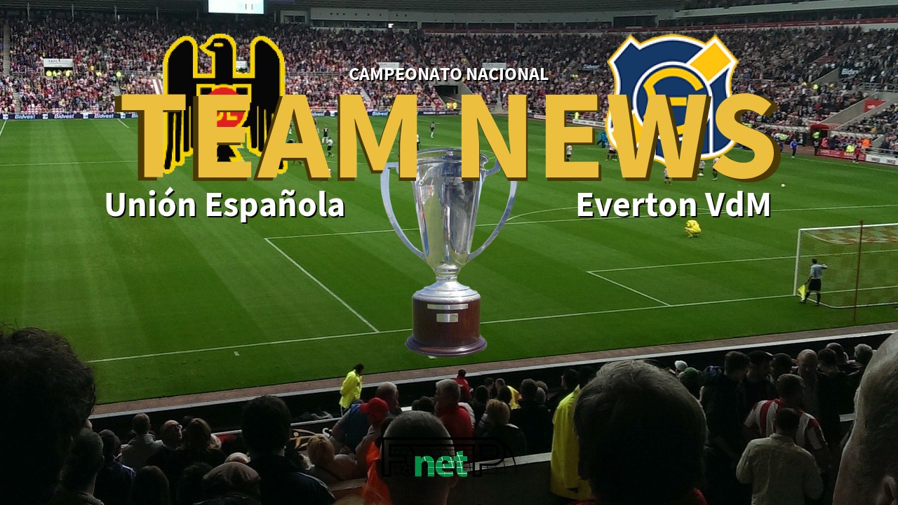 Campeonato Nacional News: Unión Española vs Everton Viña del Mar Confirmed Line-ups