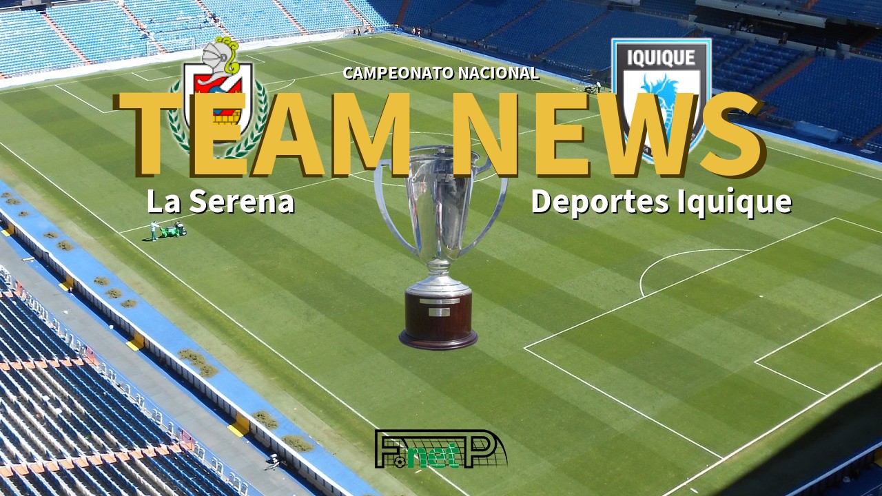 Campeonato Nacional News: Deportes La Serena vs Deportes Iquique Confirmed Line-ups