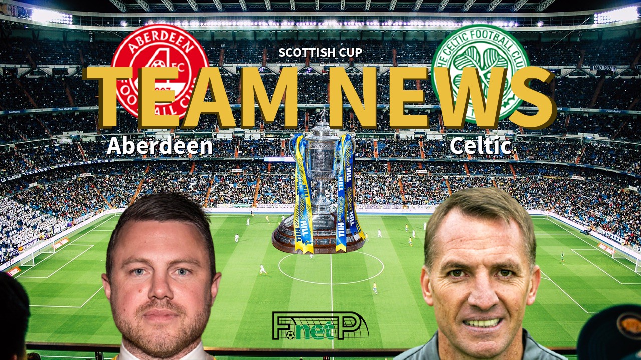 Scottish Cup News: Aberdeen vs Celtic Confirmed Line-ups