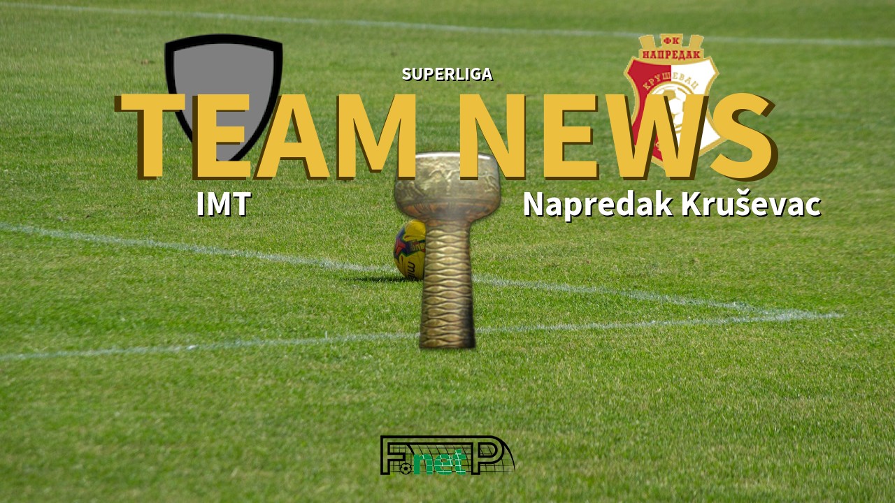 SuperLiga News: IMT Beograd vs Napredak Kruševac Confirmed Line-ups