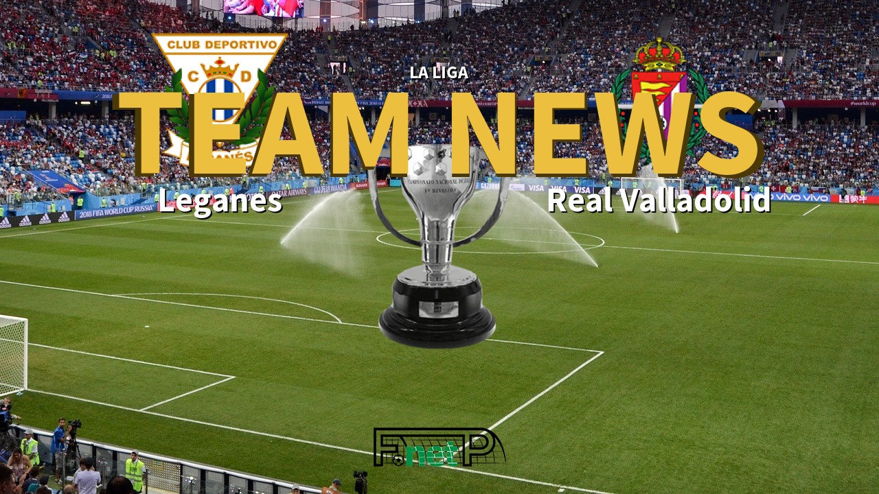 La Liga News: Leganés vs Real Valladolid Confirmed Line-ups