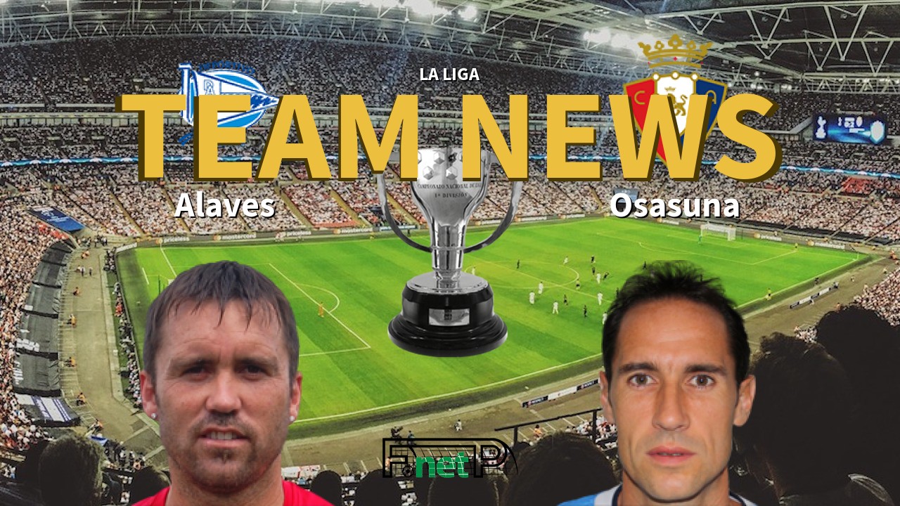 La Liga News: Alaves vs Osasuna Confirmed Line-ups
