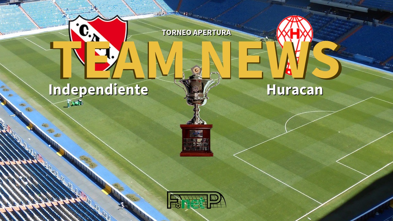 Torneo Apertura News: Independiente vs Huracán Confirmed Line-ups