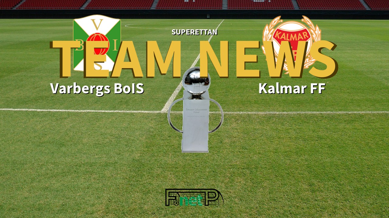 Superettan News: Varbergs BoIS vs Kalmar FF Confirmed Line-ups