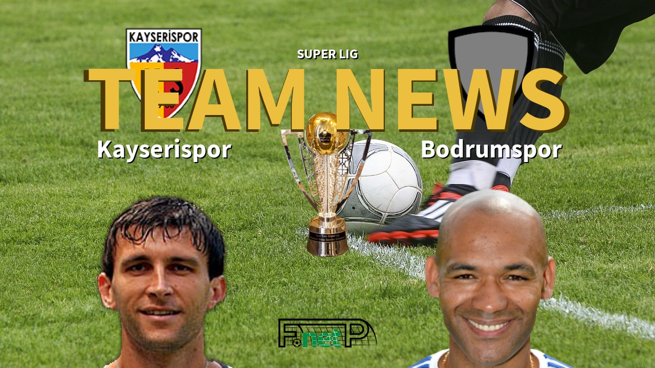 Super Lig News: Kayserispor vs Bodrumspor Confirmed Line-ups