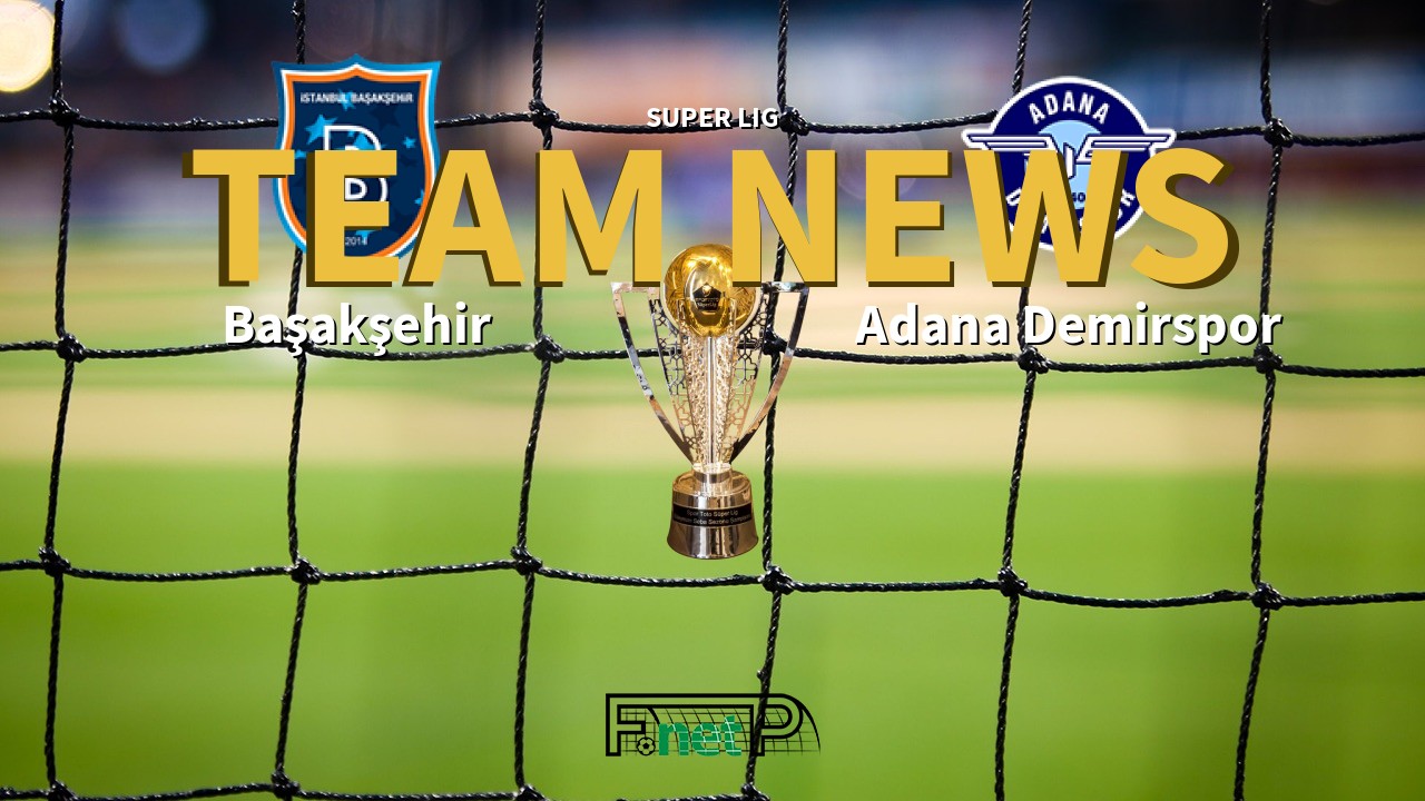 Super Lig News: İstanbul Başakşehir vs Adana Demirspor Confirmed Line-ups