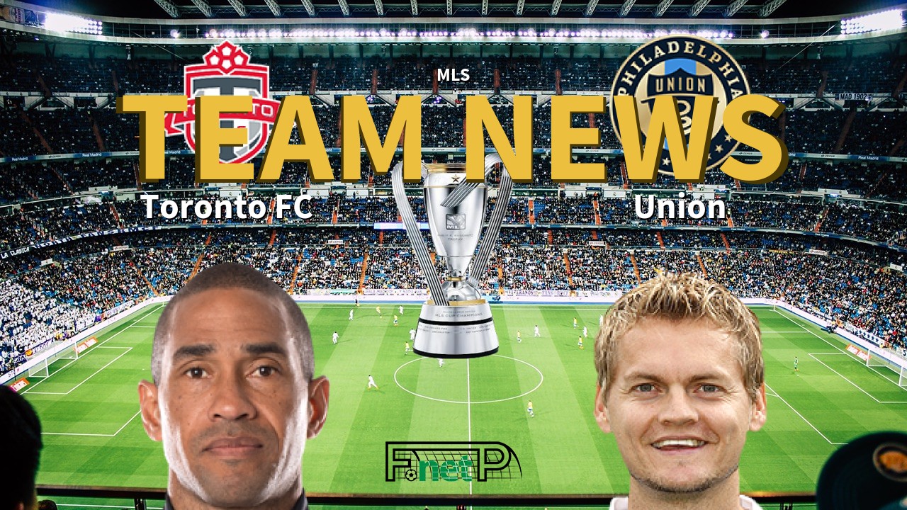 MLS News: Toronto FC vs Philadelphia Union Confirmed Line-ups