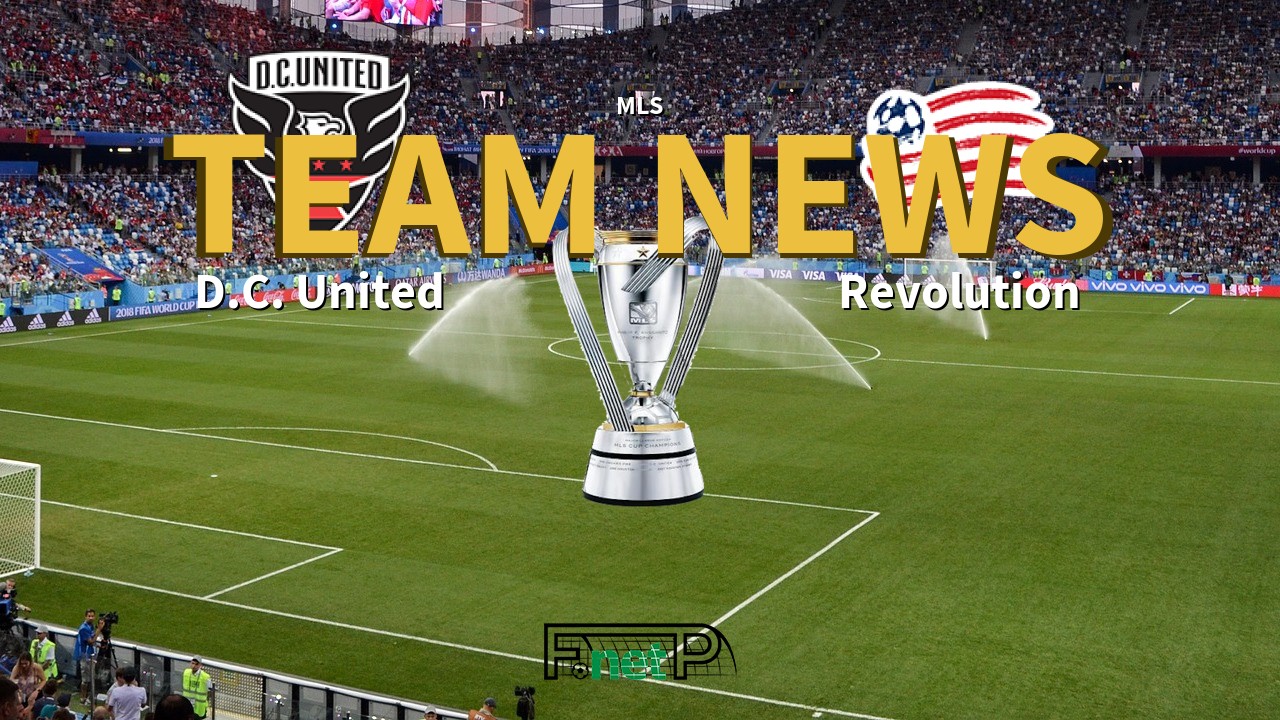 MLS News: D.C. United vs New Eng. Revolution Confirmed Line-ups