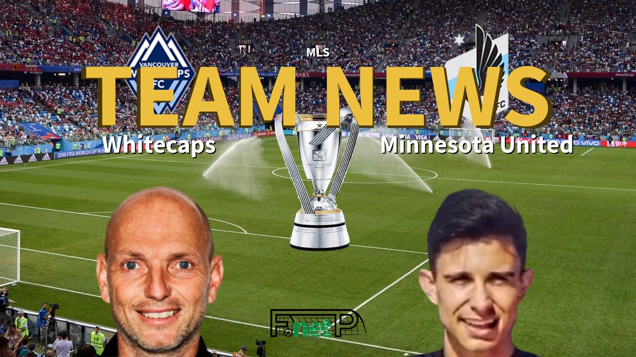 MLS News: Vancouver Whitecaps vs Minnesota United Confirmed Line-ups