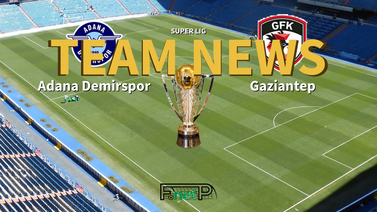 Super Lig News: Adana Demirspor vs Gaziantep Confirmed Line-ups
