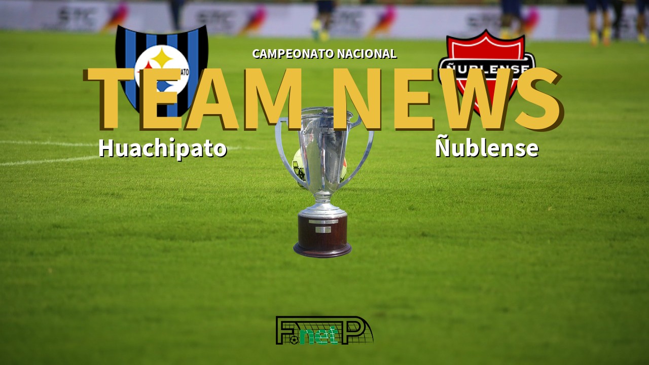 Campeonato Nacional News: Huachipato vs Ñublense Confirmed Line-ups